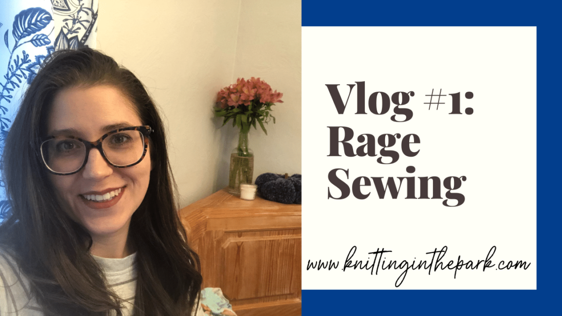 Vlog Number 1: Rage Sewing