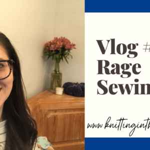 Vlog Number 1: Rage Sewing
